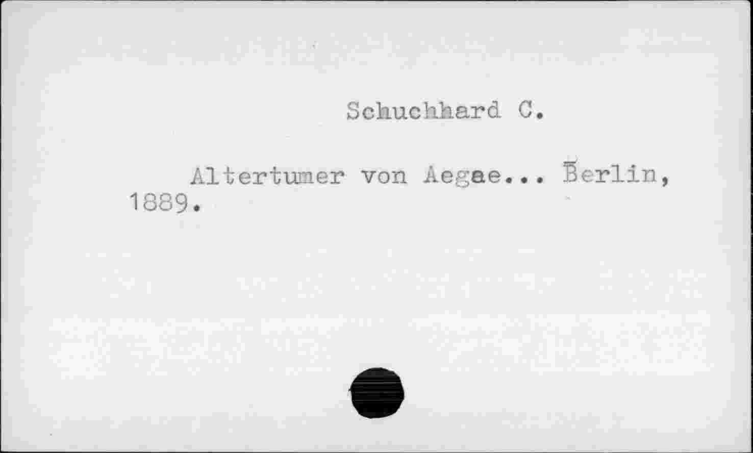 ﻿Schuchhard С
Altertümer von Aegae... Berlin, 1889.